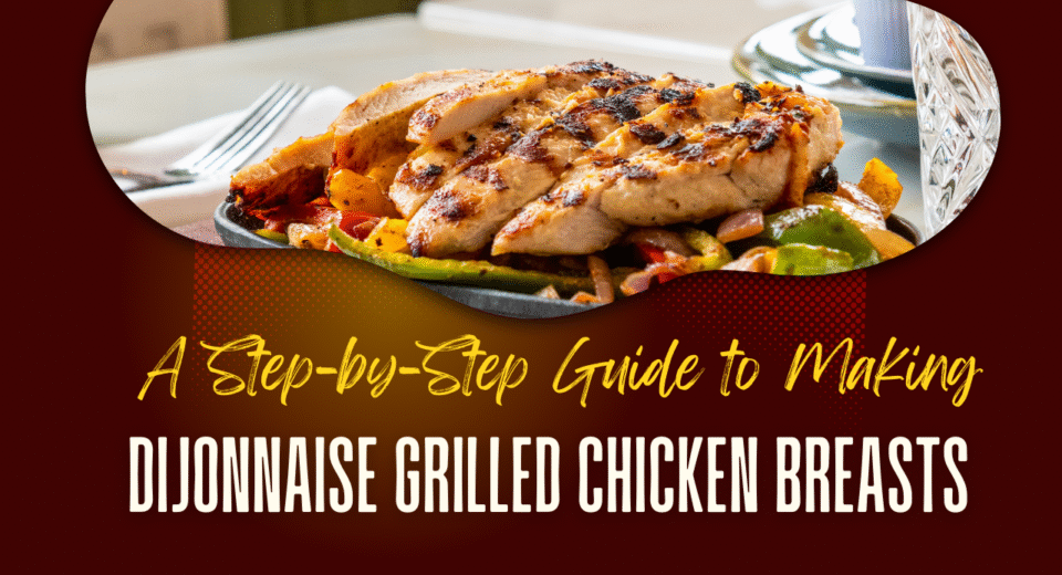 A Step-by-Step Guide to Making Dijonnaise Grilled Chicken Breasts