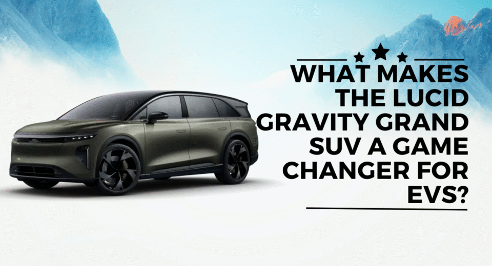 What makes the Lucid Gravity Grand SUV a game changer for EV