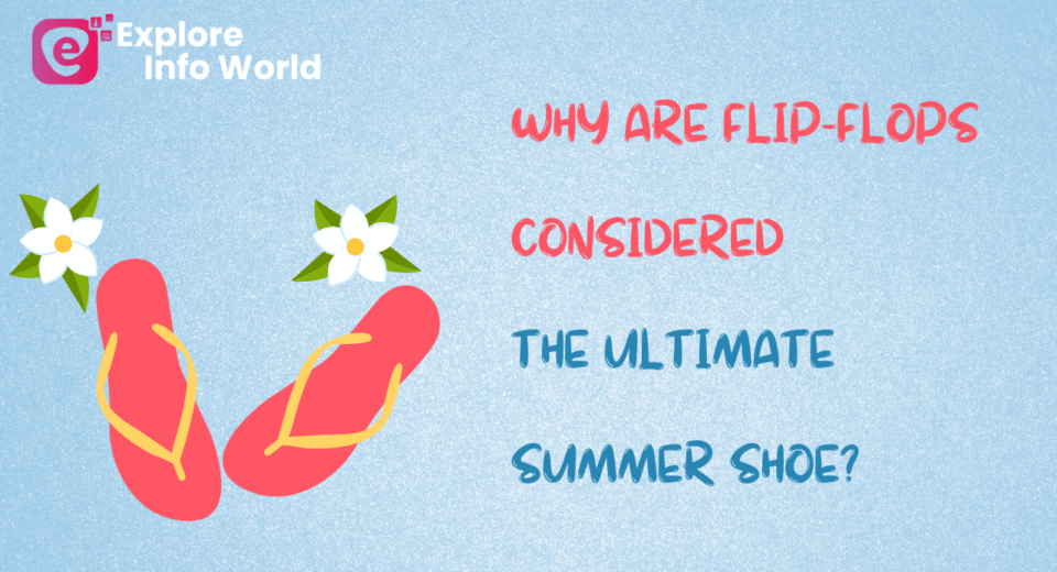 Why Are Flip-Flops Considered the Ultimate Summer Shoe