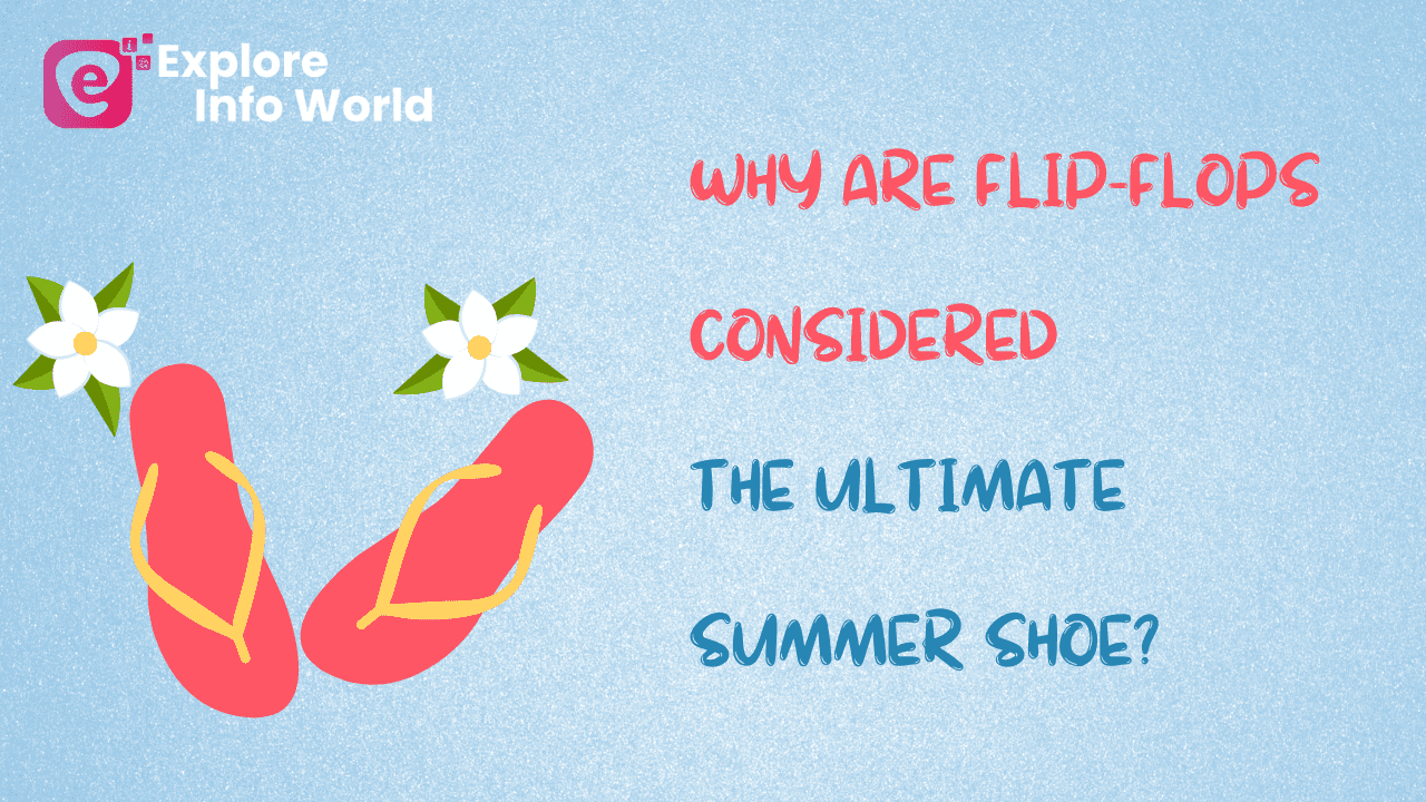 Why Are Flip-Flops Considered the Ultimate Summer Shoe