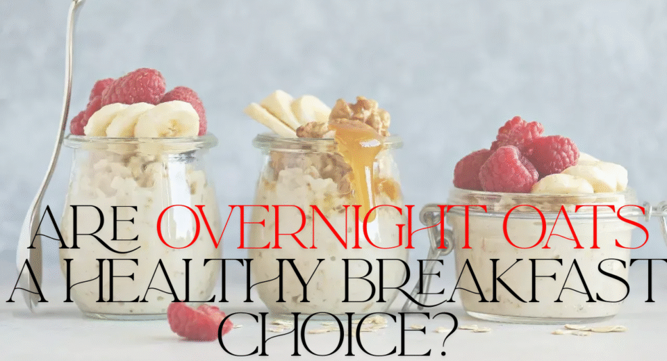 Are Overnight Oats a Healthy Breakfast Choice