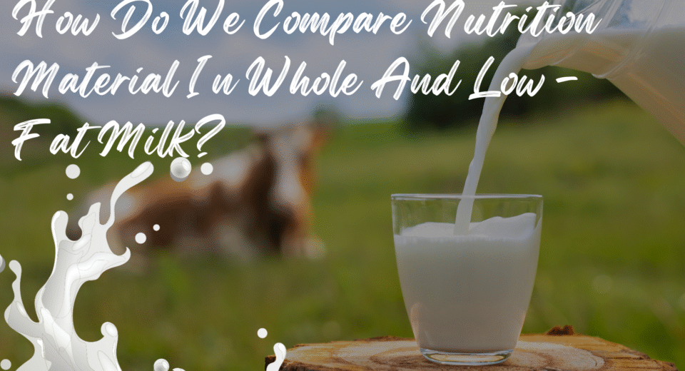 How Do We Compare Nutrition Material In Whole And Low -Fat Milk