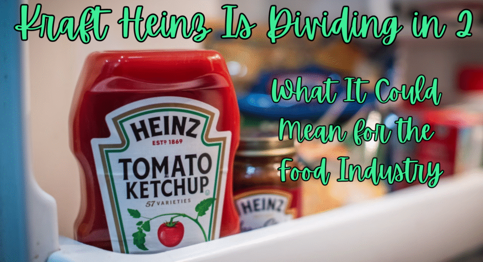 Kraft Heinz Is Dividing in 2: What It Could Mean for the Food Industry