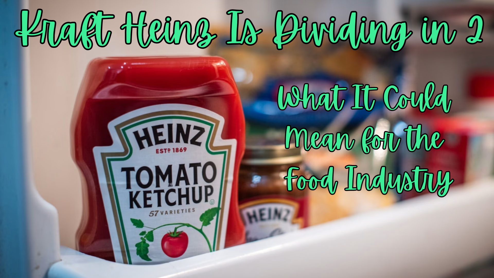 Kraft Heinz Is Dividing in 2: What It Could Mean for the Food Industry