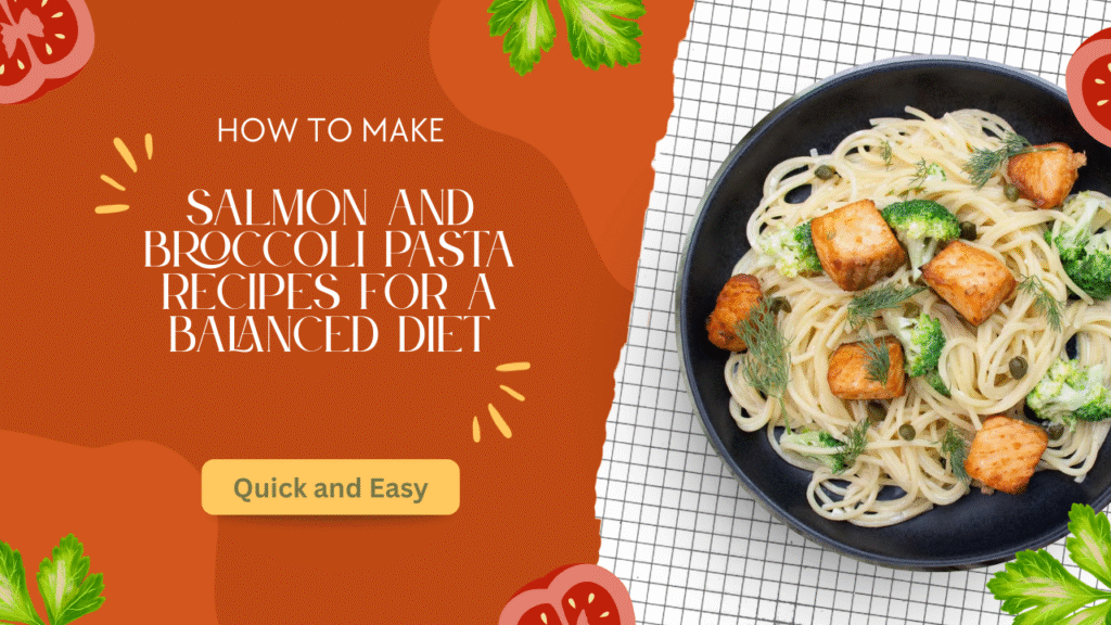 Quick and Easy Salmon and Broccoli Pasta Recipes for a Balanced Diet