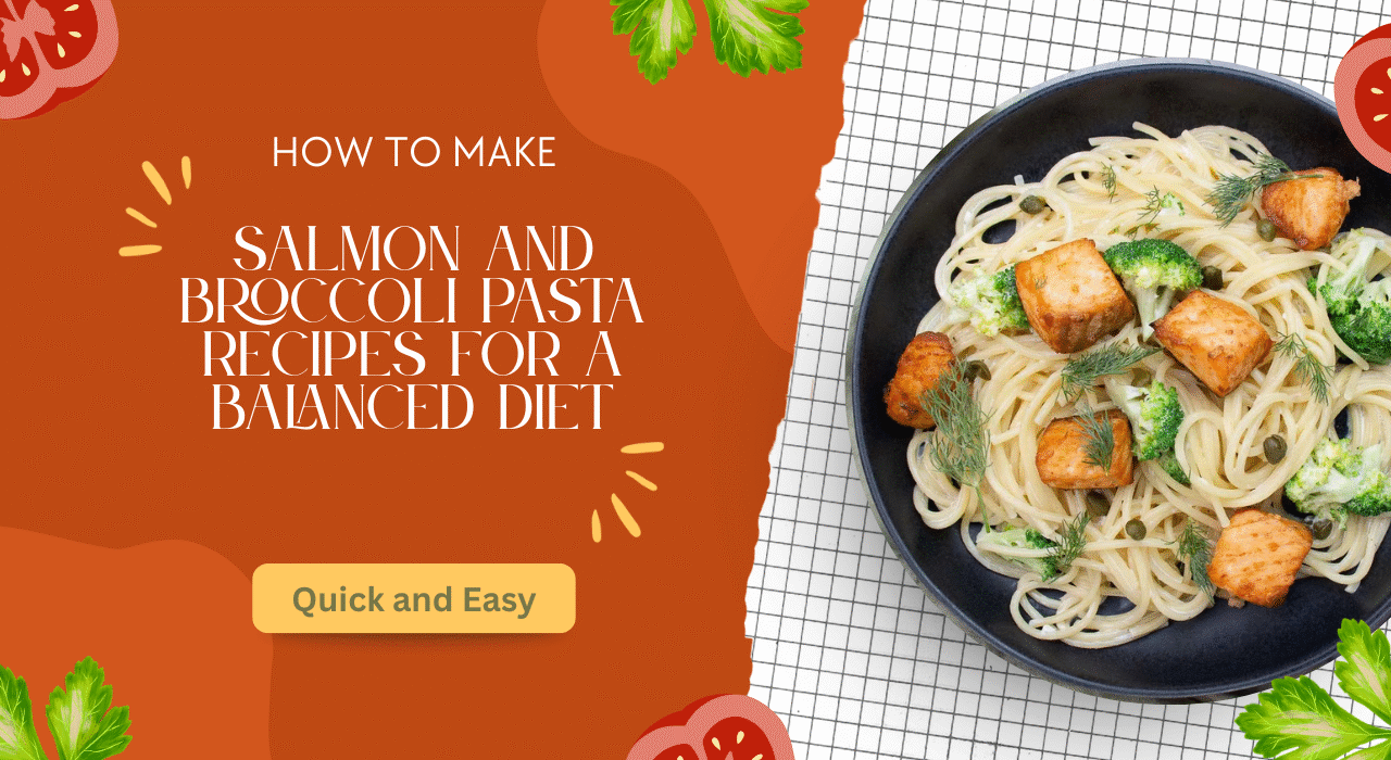 Quick and Easy Salmon and Broccoli Pasta Recipes for a Balanced Diet