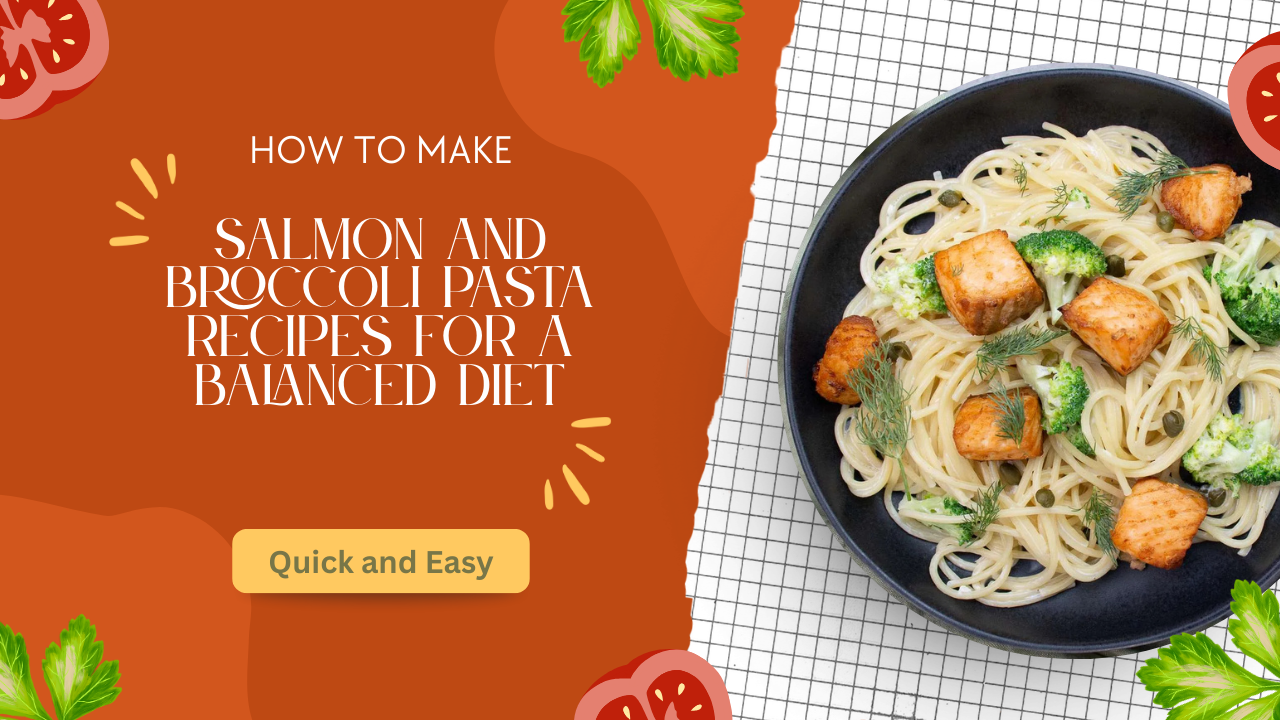 Quick and Easy Salmon and Broccoli Pasta Recipes for a Balanced Diet