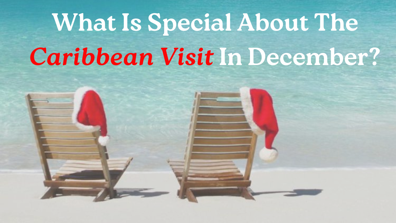 What Is Special About The Caribbean Visit In Decembe